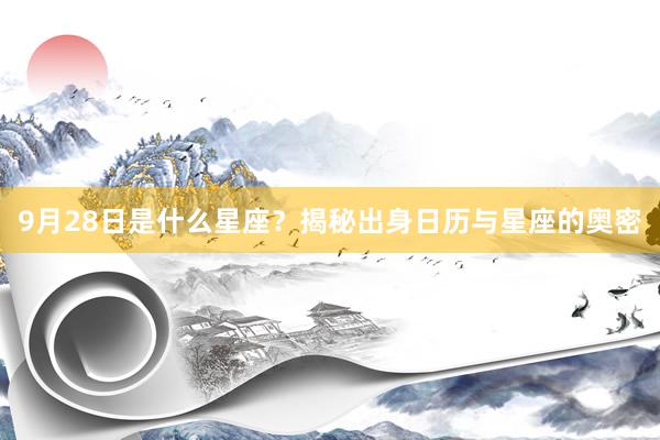 9月28日是什么星座？揭秘出身日历与星座的奥密